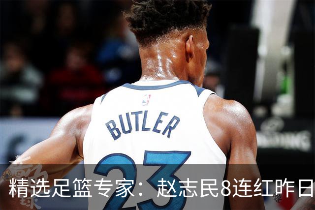 精选足篮专家：赵志民8连红昨日命中切尔西曼城！