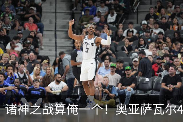 诸神之战算俺一个！奥亚萨瓦尔4球1助入局 斗牛新高？