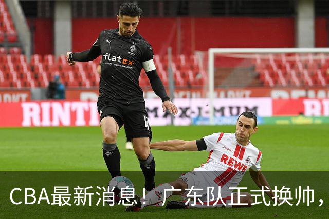 CBA最新消息！广东队正式换帅，杜锋确认离队，外教团队接任！